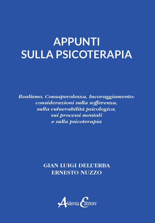 Cover of Appunti sulla psicoterapia. Realismo, Consapevolezza, Incoraggiamento: considerazioni sulla sofferenza, sulla vulnerabilità psicologica, sui processi mentali e sulla psicoterapia
