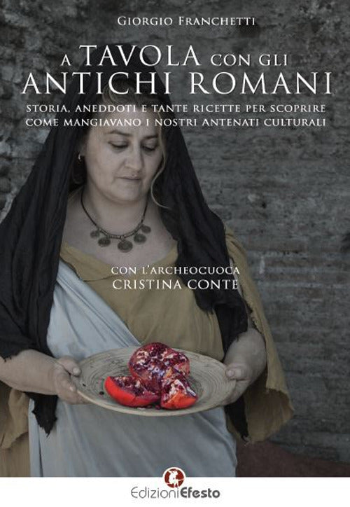 Cover of A tavola con gli antichi romani. Storia, aneddoti e tante ricette per scoprire come mangiavano i nostri antenati culturali