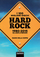 Cover of 100 migliori dischi hard rock 1980-2015. Gli anni di bronzo