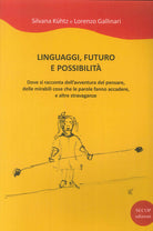 Cover of Linguaggi, futuro e possibilità. Dove si racconta dell'avventura del pensare, delle mirabili cose che le parole fanno accadere e altre stravaganze