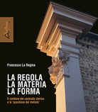 Cover of regola la materia la forma. Il cantiere del costruito storico e la «questione del metodo»