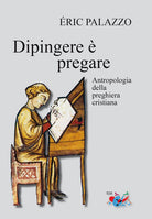 Cover of Dipingere è pregare. Antropologia della preghiera cristiana