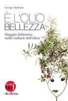 Cover of È l’olio bellezza. Viaggio letterario nelle culture dell'ulivo