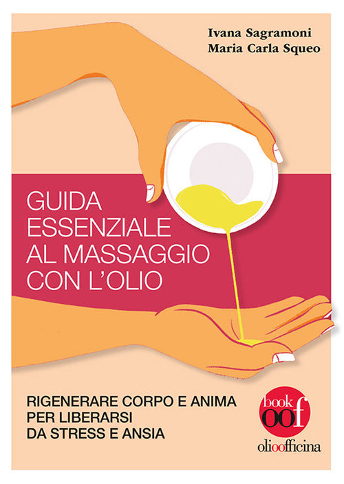 Cover of Guida essenziale al massaggio con l'olio. Rigenerare corpo e anima per liberarsi da stress e ansia