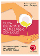Cover of Guida essenziale al massaggio con l'olio. Rigenerare corpo e anima per liberarsi da stress e ansia