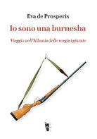 Cover of Io sono una burnesha. Viaggio nell’Albania delle vergini giurate