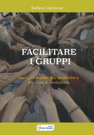 Cover of Facilitare i gruppi. Intelligenza collettiva, dinamiche e tecniche di conduzione