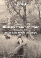 Cover of Italiano Franchi pittore. Pescia 1860-1926. Fuori dalle nebbie del tempo