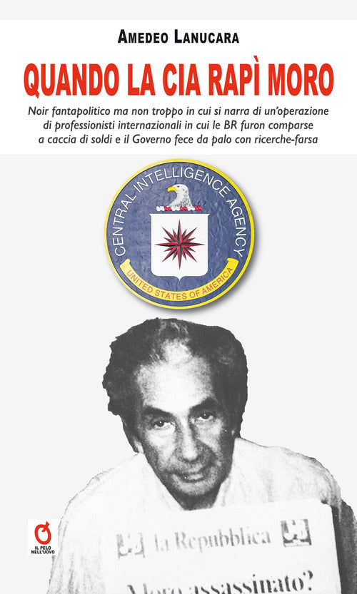 Cover of Quando la CIA rapì Moro. Noir fantapolitico ma non troppo in cui si narra di un’operazione di professionisti internazionali in cui le BR furon comparse a caccia di soldi e il Governo fece da palo con ricerche-farsa