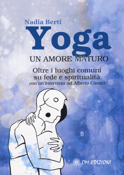 Cover of Yoga. Un amore maturo. Oltre i luoghi comuni su fede e spiritualità. Con un'intervista ad Alberto Camici