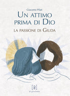 Un attimo prima di Dio. La passione di Giuda