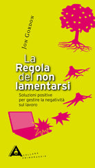 Cover of regola del non lamentarsi. Soluzioni positive per gestire la negatività sul lavoro
