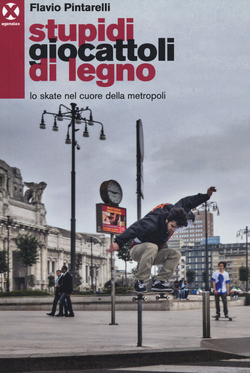 Cover of Stupidi giocattoli di legno. Lo skate nel cuore della metropoli