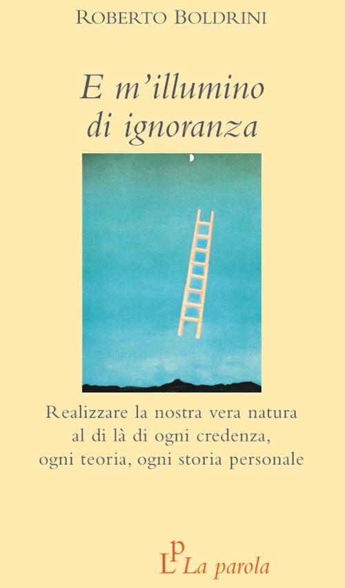 Cover of E m'illumino di ignoranza. Realizzare la nostra vera natura al di là di ogni credenza, ogni teoria, ogni storia personale