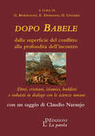 Cover of Dopo Babele. Dalla superficie del conflitto alla profondità dell'incontro. Ebrei, cristiani, islamici, buddisti e induisti in dialogo con le scienze umane