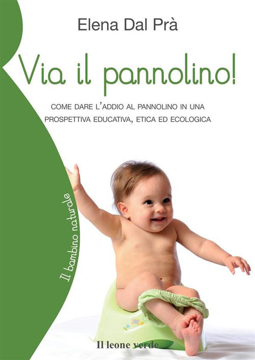 Cover of Via il pannolino! Come dare l'addio al pannolino in una prospettiva educativa, etica ed ecologica