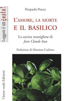 Cover of amore, la morte e il basilico. La cucina marsigliese di Jean-Claude Izzo