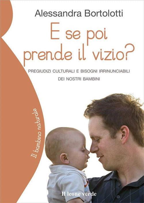 Cover of E se poi prende il vizio? Pregiudizi culturali e bisogni irrinunciabili dei nostri bambini