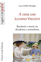 Cover of A cena con Luchino Visconti. Banchetti e osterie tra decadenza e neorealismo