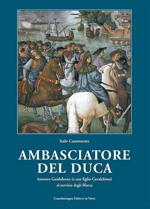 Cover of Amabasciatore del duca. Antonio Guidobono (e suo figlio Cavalchino) al servizio degli Sforza