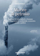 Cover of Morire di petrolio. Trent'anni di lotte radicali a Cremona contro l'inquinamento ambientale, economico, sociale e politico