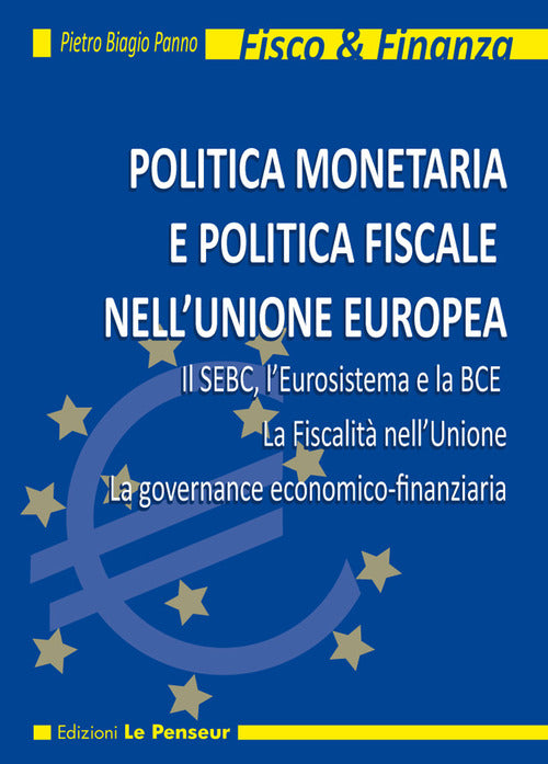 Cover of Politica monetaria e politica fiscale nell'Unione Europea. Il SEBC, l'Eurosistema e la BCE. La fiscalità nell'Unione. La governance economico-finanziaria