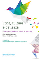 Cover of Etica, cultura e bellezza. Le strade per una nuova economia. Atti del Convegno (Matera, 29-30 marzo 2019)