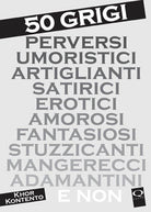 Cover of 50 grigi perversi umoristici artiglianti satirici erotici amorosi fantasiosi stuzzicanti mangerecci adamantini e non