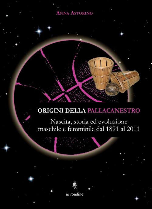 Cover of Origini della pallacanestro. Nascita, storia ed evoluzioni maschile e femminile dal 1891 al 2011