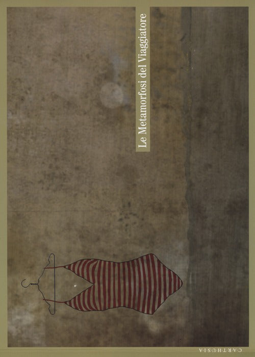 Cover of metamorfosi del viaggiatore. Stati mentali, onirici e reali del partire e del tornare. Catalogo della mostra (Milano, 19 ottobre-1 dicembre 2012)