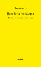 Cover of Benedetta Menzogna. Perché non possiamo vivere senza