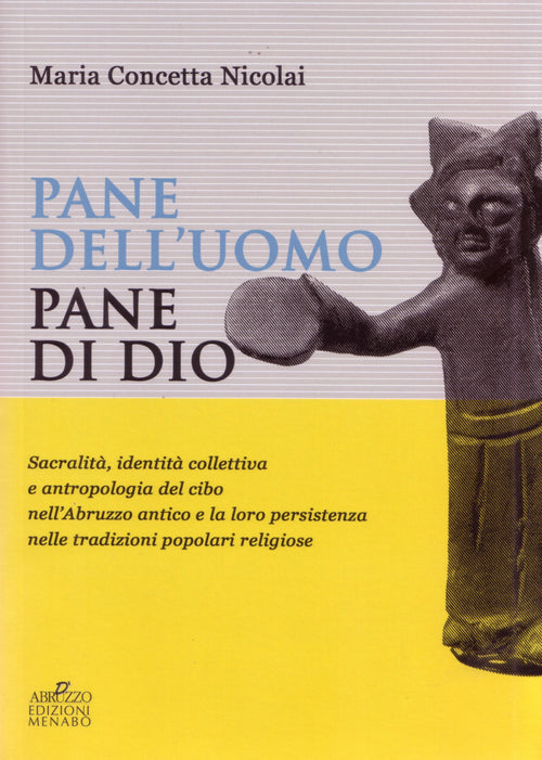 Cover of Pane dell'uomo pane di Dio. Sacralità, identità collettiva e antropologia del cibo nell'Abruzzo antico e loro persistenza nelle tradizioni popolari religiose