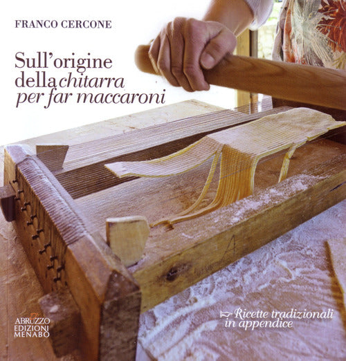 Cover of Sull'origine della chitarra per far maccaroni. Con ricette tradizionali in appendice