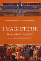 Cover of magi eterni. Tra Zarathushtra e Gesù. Una visione mazdeo-cristiana