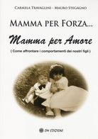 Cover of Mamma per forza... Mamma per amore. Come affrontare i comportamenti dei nostri figli