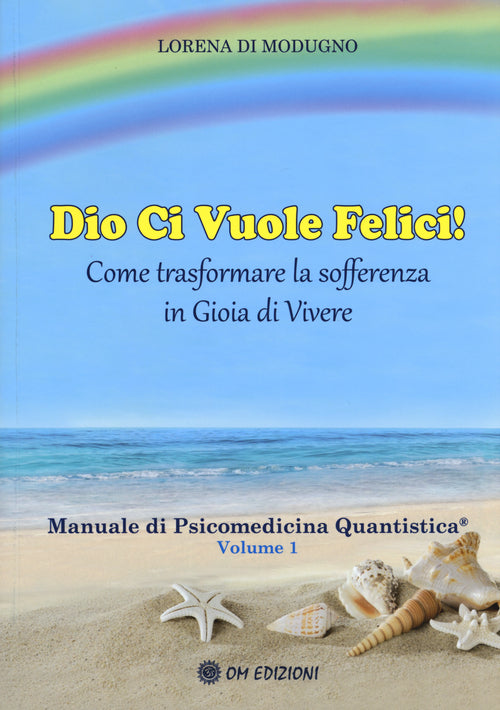 Cover of Dio ci vuole felici. Come trasformare la sofferenza in gioia di vivere. Manuale di psicomedicina quantistica