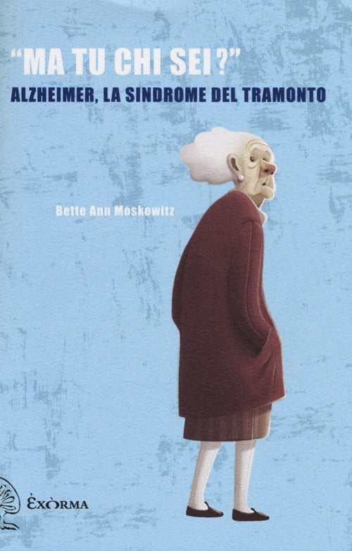 Cover of «Ma tu chi sei?» Alzheimer, la sindrome del tramonto