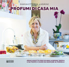 Cover of Profumi di casa mia. Menu e ricette per chi ama la buona tavola e ha tempo e cuore da dedicare ai fornelli