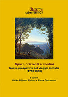 Cover of Spazi, orizzonti e confini. Nuove prospettive del viaggio in Italia (1750-1850). Ediz. italiana e tedesca