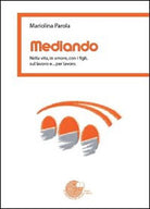 Cover of Mediando. Nella vita, in amore, con i figli, sul lavoro e... per lavoro