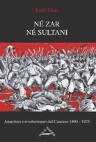 Cover of Né zar né sultani. Anarchici e rivoluzionari nel Caucaso 1890-1925