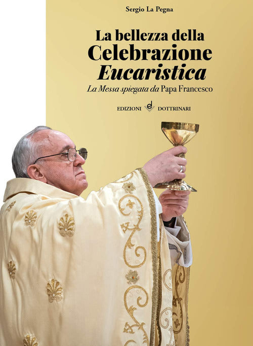 Cover of bellezza della celebrazione eucaristica. La messa spiegata da papa Francesco