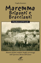 Cover of Maremma briganti e braccianti. Il medioevo nel XX secolo. Memorie di fatti, misfatti, luoghi e personaggi dall'esperienza diretta dell'autore