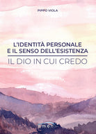 Cover of identità personale e il senso dell'esistenza. Il Dio in cui credo