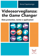 Cover of Videosorveglianza: the game changer. Data protection, norme e applicazioni