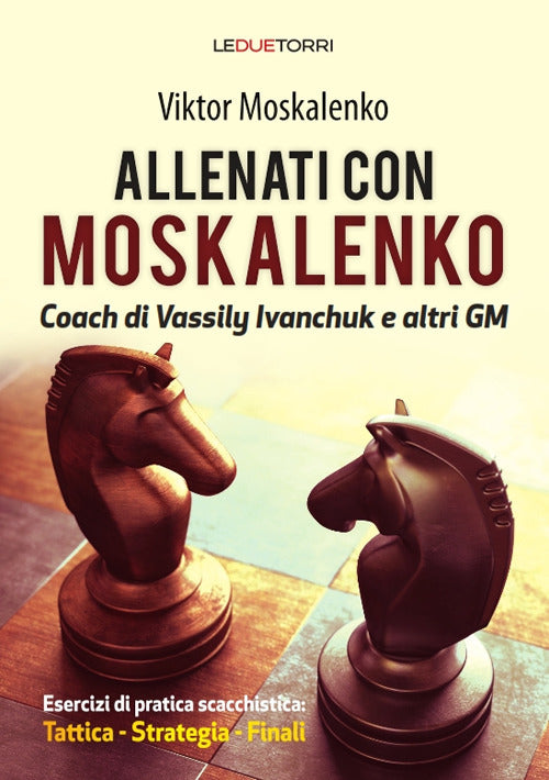 Cover of Allenati a scacchi con Moskalenko. Coach di Vassily Ivanchuk e altri GM. Esercizi di pratica scacchistica: tattica, strategia, finali