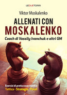 Cover of Allenati a scacchi con Moskalenko. Coach di Vassily Ivanchuk e altri GM. Esercizi di pratica scacchistica: tattica, strategia, finali