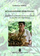 Cover of Sciamanesimo peruviano. Don Francisco Montes mi ha raccontato la sua storia con l'ayahuasca