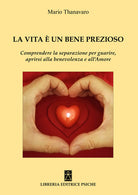 Cover of vita è un bene prezioso. Comprendere la separazione per guarire, aprirsi alla benevolenza e all'amore