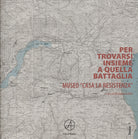 Cover of Per trovarsi insieme a quella battaglia. Museo «Casa La Resistenza»